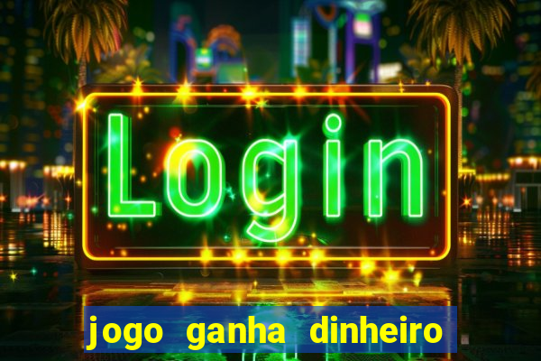 jogo ganha dinheiro de verdade